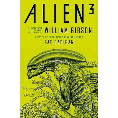 Alien 3: The Unproduced Screenplay by William Gibson - by  Pat Cadigan & William Gibson (Hardcover)