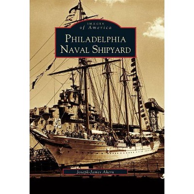 Philadelphia Naval Shipyard - by  Joseph-James Ahern (Paperback)