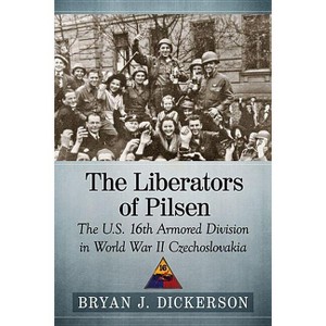 The Liberators of Pilsen - by  Bryan J Dickerson (Paperback) - 1 of 1