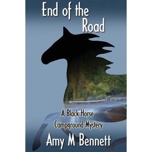 End of the Road - (Black Horse Campground Mystery) by  Amy M Bennett (Paperback) - 1 of 1