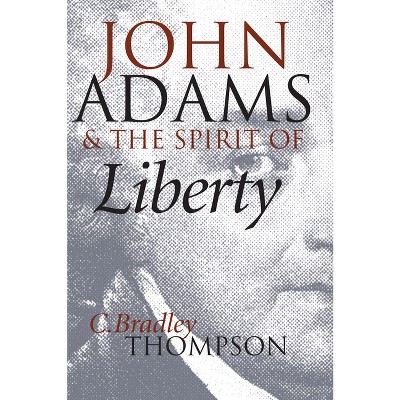 John Adams and the Spirit of Liberty - (American Political Thought) by  C Bradley Thompson (Paperback)