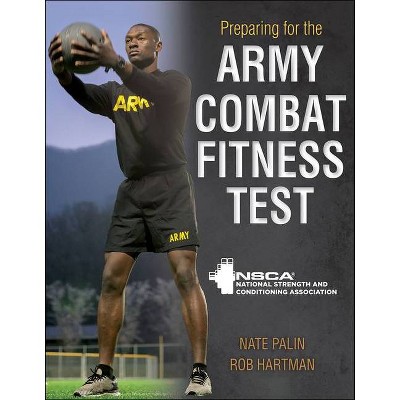 Preparing for the Army Combat Fitness Test (Acft) - by  Nsca -National Strength & Conditioning Association & Nate Palin & Rob Hartman (Paperback)