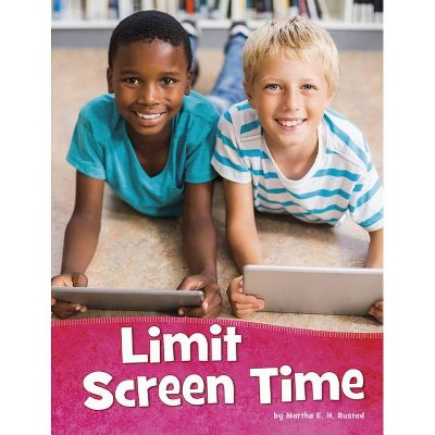 Limit Screen Time - (Health and My Body) by  Martha E H Rustad (Paperback)