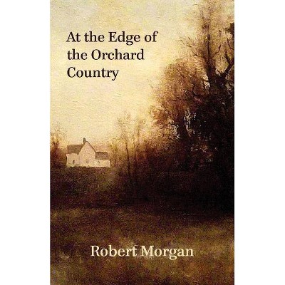 At the Edge of the Orchard Country - by  Robert Morgan (Paperback)