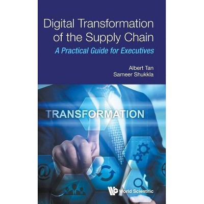 Digital Transformation of the Supply Chain: A Practical Guide for Executives - by  Sameer Shukkla & Albert Wee Kwan Tan (Hardcover)