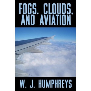 Fogs, Clouds, and Aviation - by  W J Humphreys (Paperback) - 1 of 1