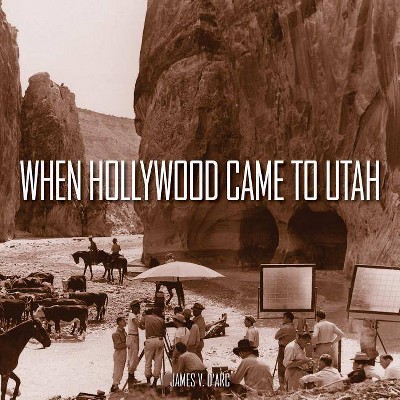 When Hollywood Came to Utah - by  James D'Arc (Hardcover)