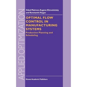Optimal Flow Control in Manufacturing Systems - (Applied Optimization) by  O Maimon & E Khmelnitsky & K Kogan (Hardcover) - 1 of 1