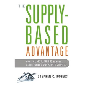 The Supply-Based Advantage - by  Stephen Rogers (Paperback) - 1 of 1