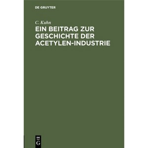 Ein Beitrag Zur Geschichte Der Acetylen-Industrie - by  C Kuhn (Hardcover) - 1 of 1