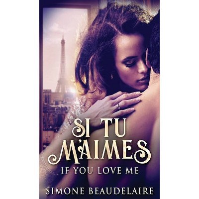 Si Tu M'Aimes - by  Simone Beaudelaire (Hardcover)