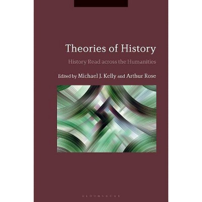 Theories of History - by  Michael J Kelly & Arthur Rose (Paperback)