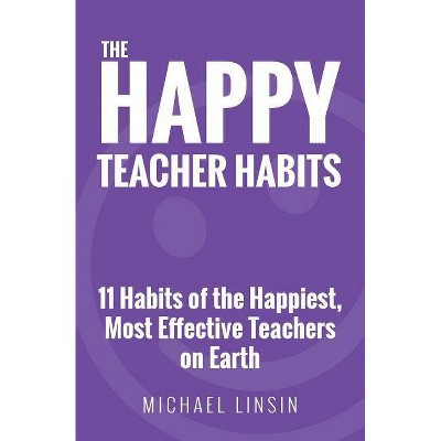 The Happy Teacher Habits - by  Michael Linsin (Paperback)