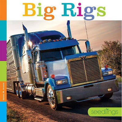 Seedlings: Big Rigs - by  Quinn M Arnold (Paperback)