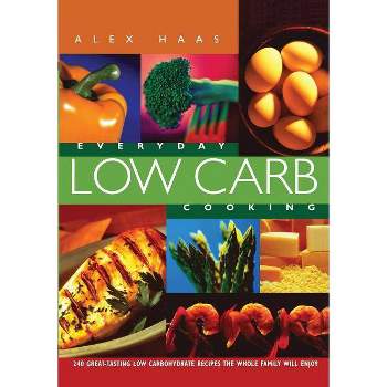 Everyday Low Carb Cooking - 3rd Edition by  Alex Haas (Paperback)