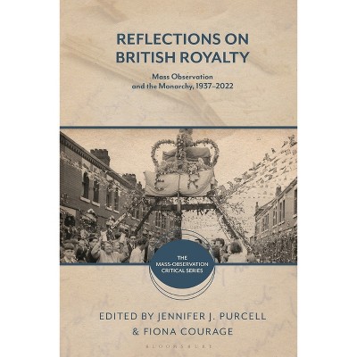 Reflections on British Royalty - (Mass-Observation Critical) by  Lucy D Curzon & Fiona Courage & Benjamin Jones & Jennifer J Purcell (Hardcover)