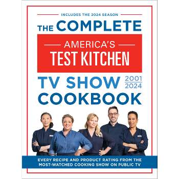 The Complete America's Test Kitchen TV Show Cookbook 2001-2024 - (Hardcover)