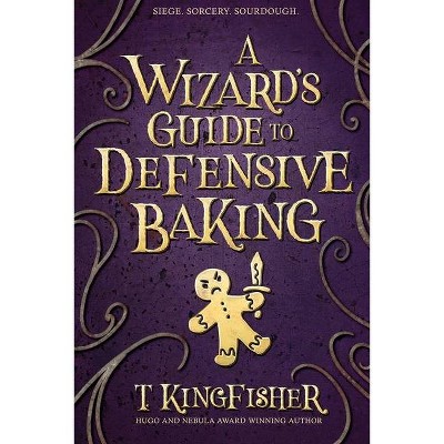 A Wizard's Guide to Defensive Baking - by  T Kingfisher (Paperback)