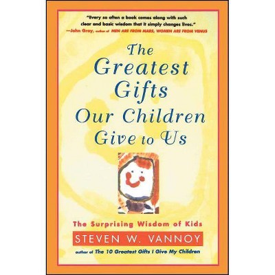 The Greatest Gifts Our Children Give to Us - by  Steven W Vannoy (Paperback)