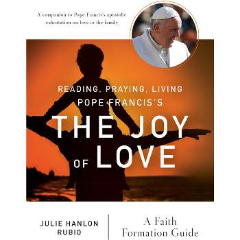 Reading, Praying, Living Pope Francis's the Joy of Love - by  Julie Hanlon Rubio (Paperback)