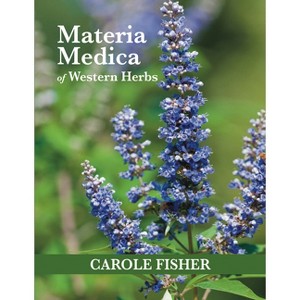 Materia Medica of Western Herbs - by  Carole Fisher (Paperback) - 1 of 1
