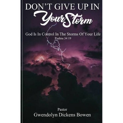 Don't Give Up In Your Storm - by  Gwendolyn Dickens Bowen (Paperback)