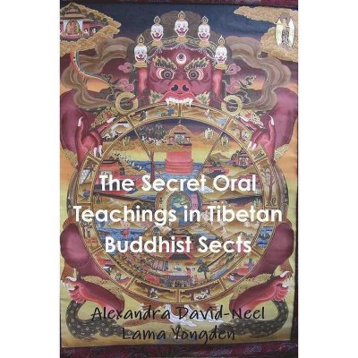 The Secret Oral Teachings in Tibetan Buddhist Sects - by  Alexandra David-Neel & Lama Yongden (Paperback)