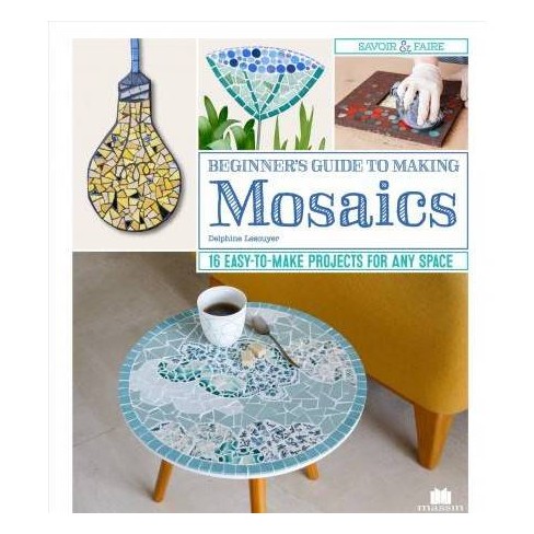 Beginners Guide To Making Mosaics By Delphine Lecsuyer Paperback - 