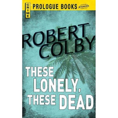 These Lonely, These Dead - by  Robert Colby (Paperback)