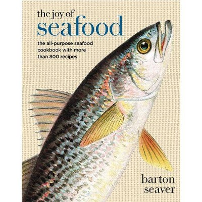 The Joy of Seafood - by  Barton Seaver (Hardcover)