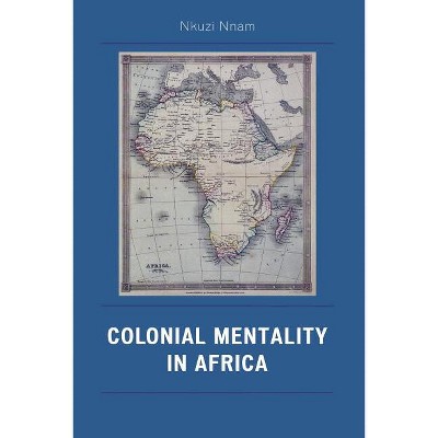 Colonial Mentality in Africa - by  Nkuzi Michael Nnam (Paperback)