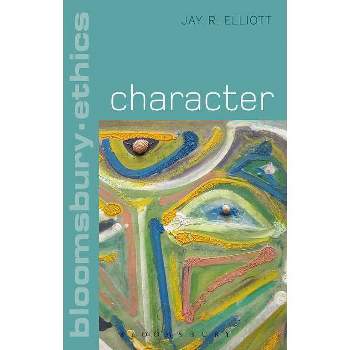 Character - (Bloomsbury Ethics) by  Jay R Elliott (Paperback)