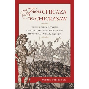 From Chicaza to Chickasaw - by  Robbie Ethridge (Paperback) - 1 of 1