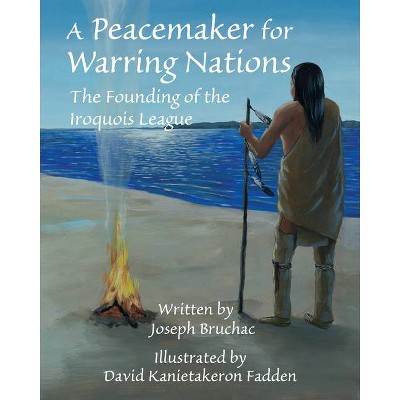 A Peacemaker for Warring Nations - by  Joseph Bruchac (Hardcover)