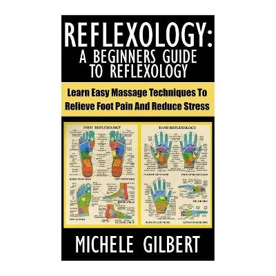 Reflexology - (Massage, Reiki, Chakra's, Foot Pain, Treat Illness) by  Michele Gilbert (Paperback)