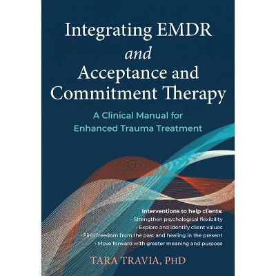 Integrating EMDR and Acceptance and Commitment Therapy - by  Tara Travia (Paperback)