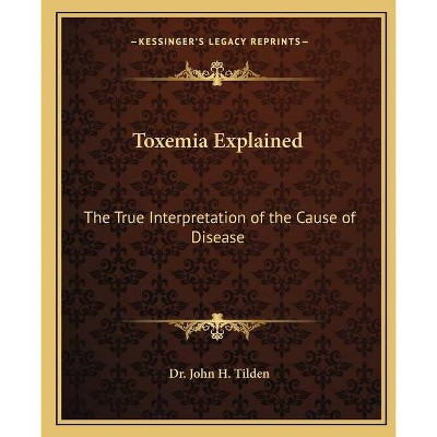 Toxemia Explained - by  John H Tilden (Paperback)