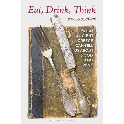 Eat, Drink, Think - by  David Roochnik (Hardcover)