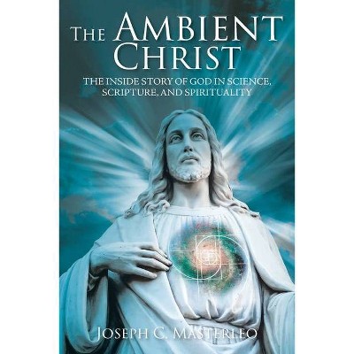 The Ambient Christ - by  Joseph C Masterleo (Paperback)