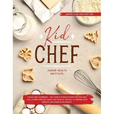 Kid Chef - by  Junior Health Institute & Betty Child (Paperback)