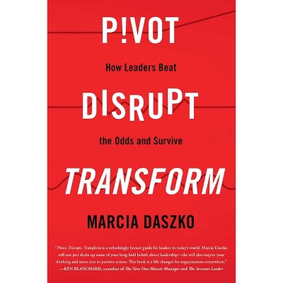 Pivot, Disrupt, Transform - by  Marcia Daszko (Paperback)