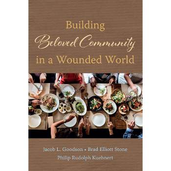 Building Beloved Community in a Wounded World - by  Jacob L Goodson & Brad Elliott Stone & Philip Rudolph Kuehnert (Paperback)