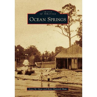 Ocean Springs - (Images of America (Arcadia Publishing)) by  Joyce M Shaw & Betty Hancock Shaw (Paperback)