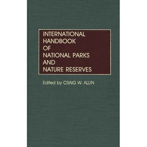 International Handbook of National Parks and Nature Reserves - by  Craig W Allin (Hardcover) - 1 of 1