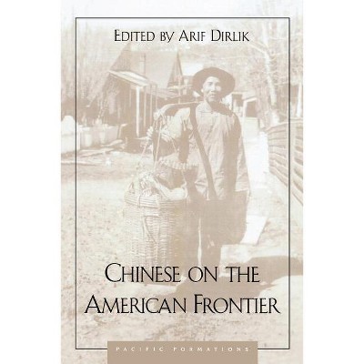 Chinese on the American Frontier - (Pacific Formations: Global Relations in Asian and Pacific Pe) by  Arif Dirlik & Malcolm Yeung (Paperback)