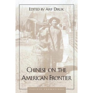 Chinese on the American Frontier - (Pacific Formations: Global Relations in Asian and Pacific Pe) by  Arif Dirlik & Malcolm Yeung (Paperback) - 1 of 1