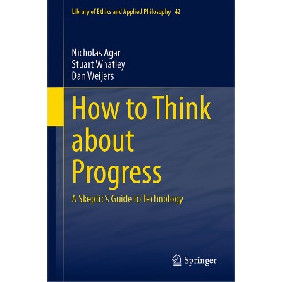 How to Think about Progress - (Library of Ethics and Applied Philosophy) by  Nicholas Agar & Stuart Whatley & Dan Weijers (Hardcover)