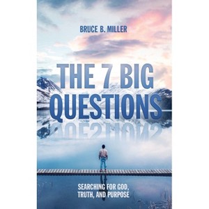 The 7 Big Questions - by  Bruce B Miller (Paperback) - 1 of 1