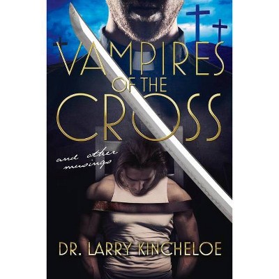 Vampires of the Cross and Other Musings - by  Larry Kincheloe (Paperback)