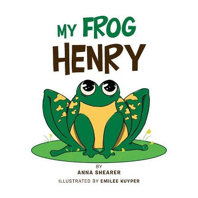 My Frog Henry - by  Anna Shearer (Paperback)